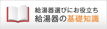給湯器選びにお役立ち 給湯器の基礎知識