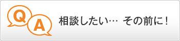 相談したい…その前に！