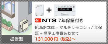 据置型 NTS 7年保証付き 給湯器本体＋マルチリモコン＋7年保証＋標準工事費あわせて 127,000円（税込）～