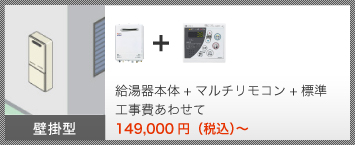 壁掛形 給湯器本体＋台所リモコン＋標準工事費あわせて 146,000円（税込）～