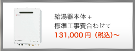 給湯器本体+標準工事費合わせて 127,000円（税込）～