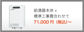 給湯器本体+標準工事費合わせて 70,000円（税込）～